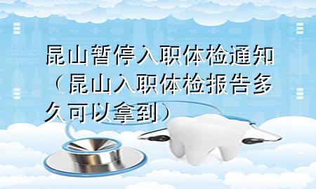 昆山暫停入職體檢通知（昆山入職體檢報告多久可以拿到）