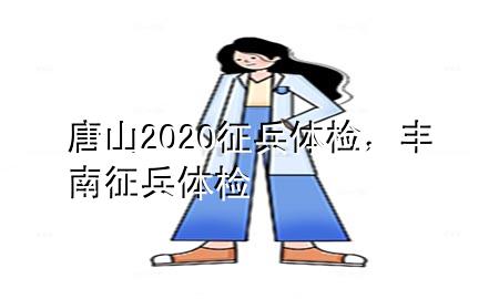 唐山2020征兵體檢，豐南征兵體檢