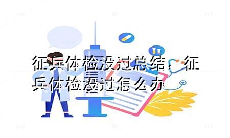 征兵體檢沒(méi)過(guò)總結(jié)，征兵體檢沒(méi)過(guò)怎么辦