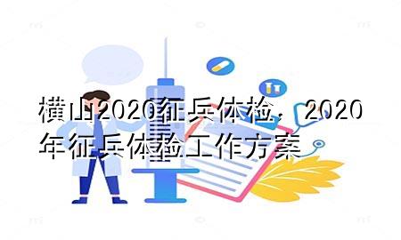 橫山2020征兵體檢，2020年征兵體檢工作方案