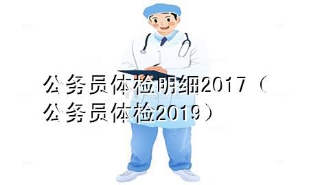 公務(wù)員體檢明細(xì)2017（公務(wù)員體檢2019）