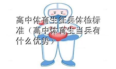 高中體育生征兵體檢標準（高中體育生當兵有什么優(yōu)勢）