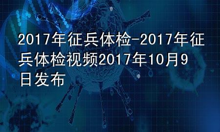 2017年征兵體檢-2017年征兵體檢視頻 2017年10月9日發(fā)布