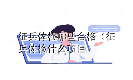 征兵體檢哪些合格（征兵體檢什么項目）