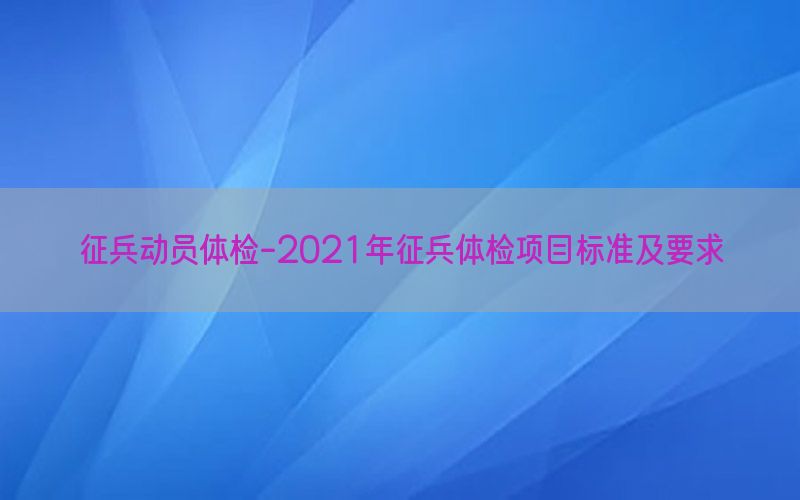 征兵動員體檢-2021年征兵體檢項目標準及要求