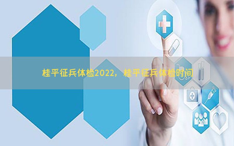 桂平征兵體檢2022，桂平征兵體檢時(shí)間