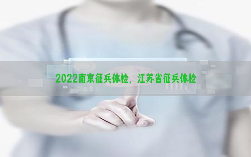 2022南京征兵體檢，江蘇省征兵體檢