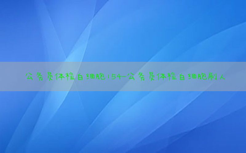 公務員體檢白細胞154-公務員體檢白細胞刷人